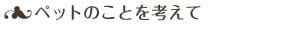 ペットの事を考えて
